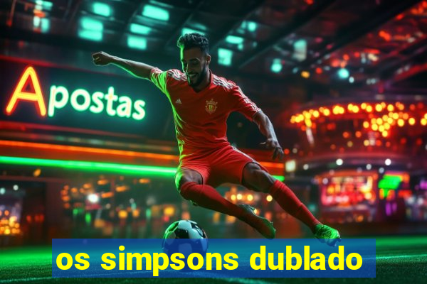 os simpsons dublado